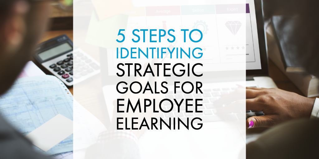 5 Steps to Identifying Strategic Goals for Employee eLearning