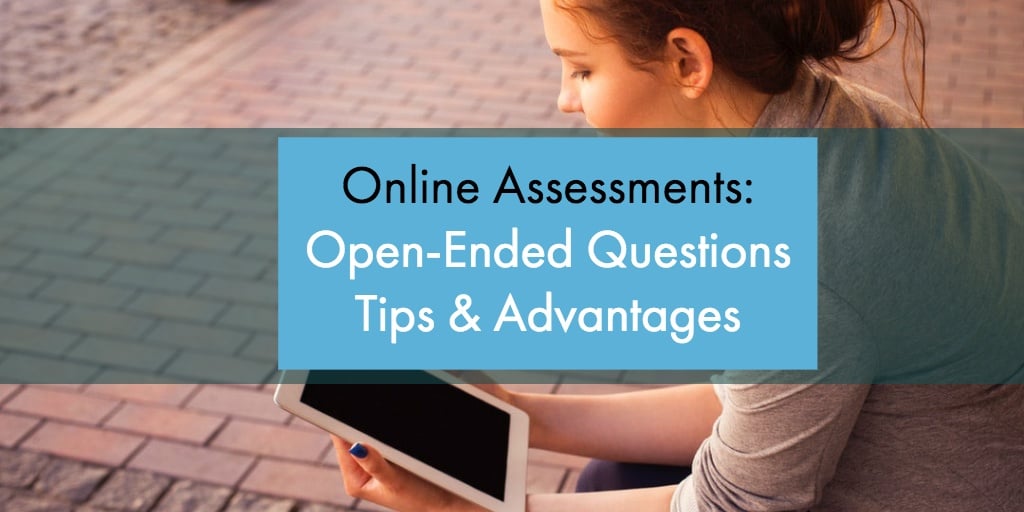 Online Assessments: Tips & Advantages of Open-Ended Questions?