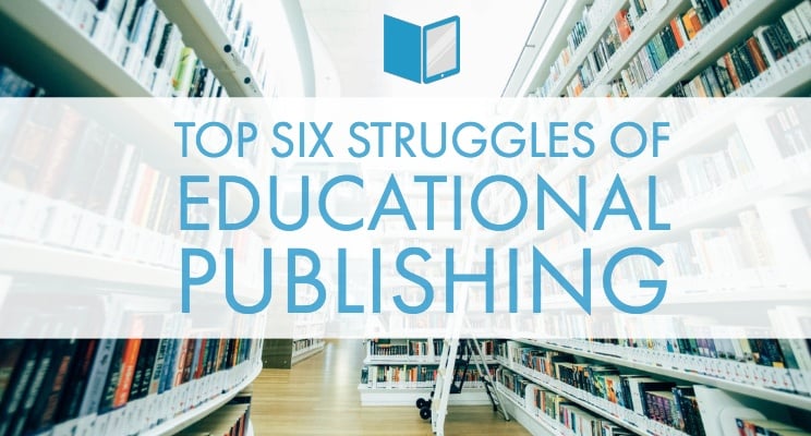The Top Six Struggles of Educational Publishing