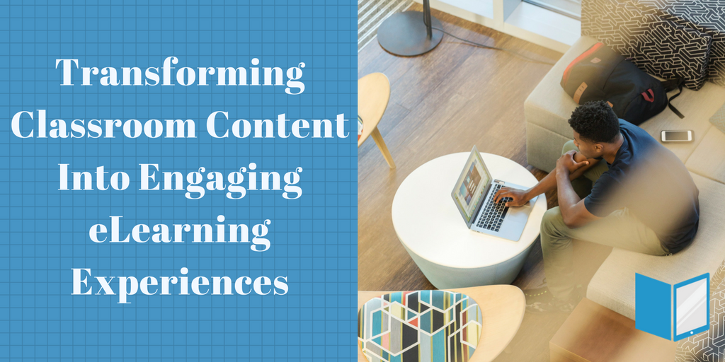 Transforming Classroom Content into Engaging eLearning