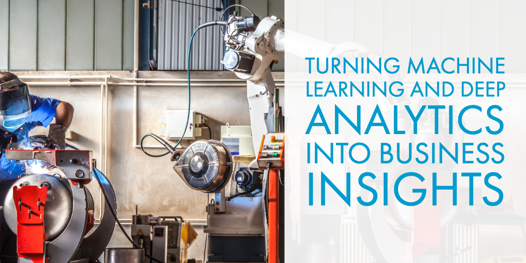 Turning Machine Learning and Deep Analytics into Business Insights