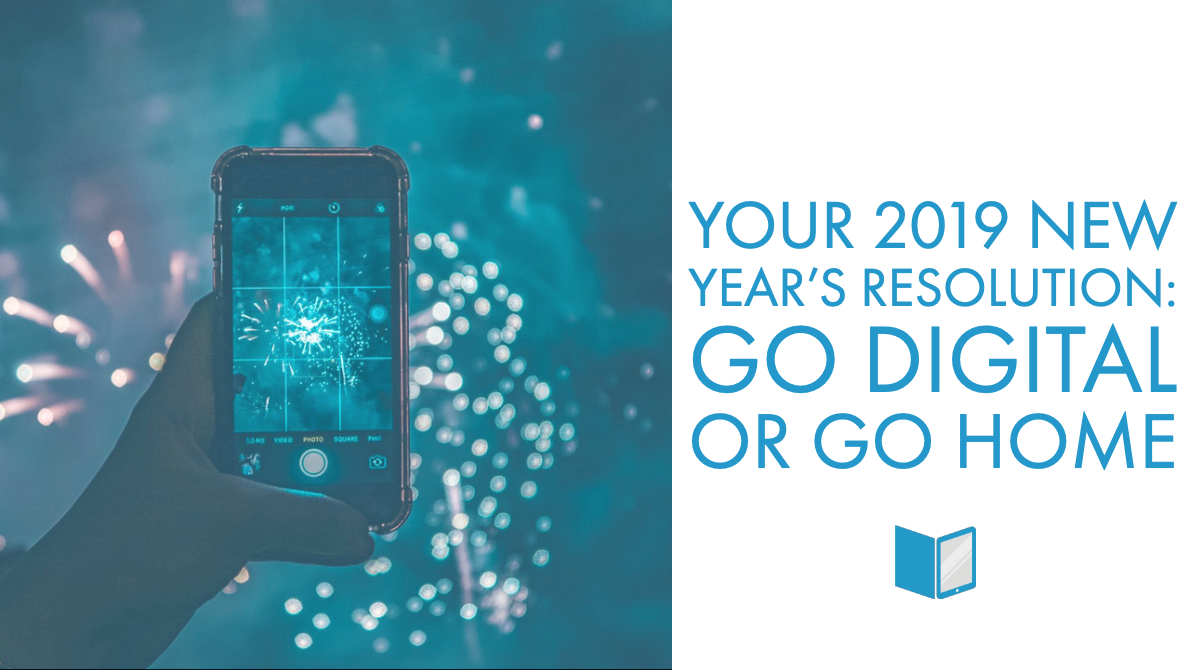 Your 2019 New Year's Resolution_ Go Digital or Go Home v2