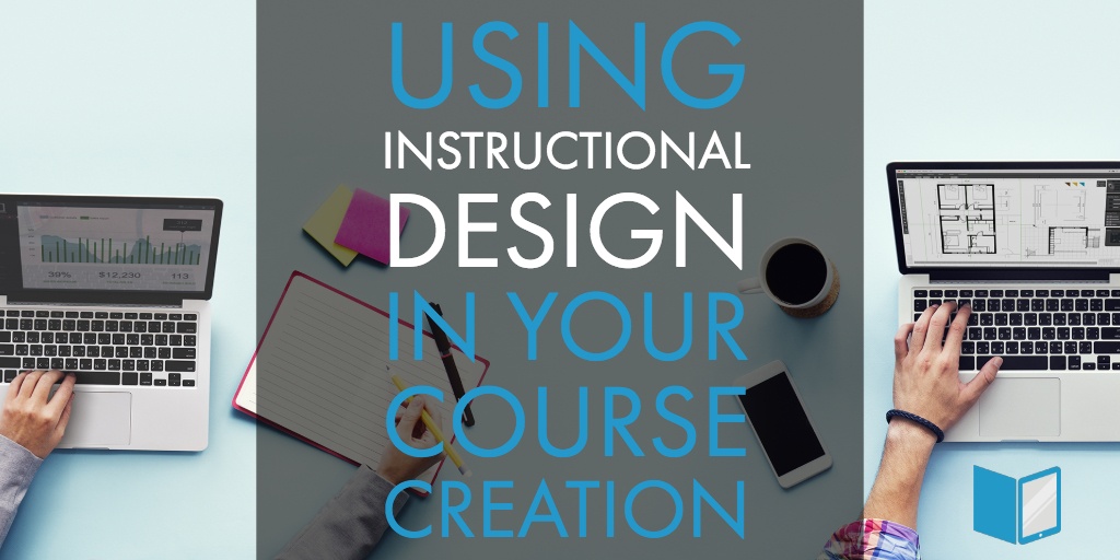 Using Instructional Design in Your Course Creation