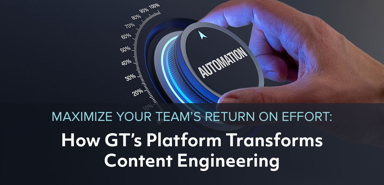 Maximize Your Team's Return on Effort: How GT's Platform Transforms Content Engineering